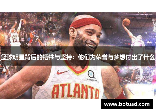 篮球明星背后的牺牲与坚持：他们为荣誉与梦想付出了什么